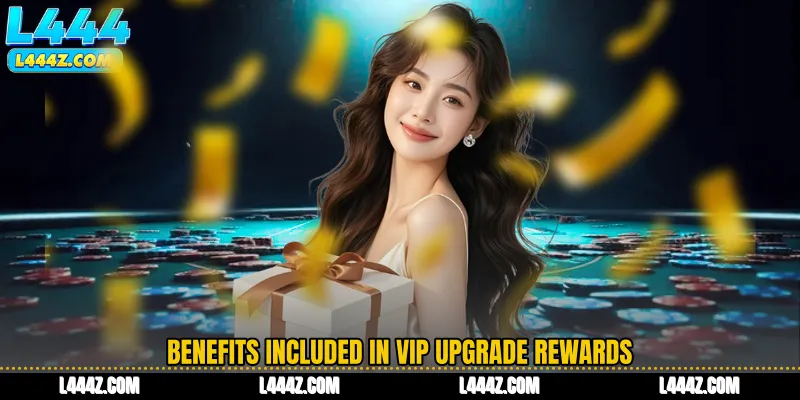 Benefits Included in VIP Upgrade Rewards