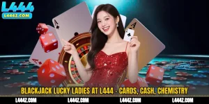 Blackjack Lucky Ladies at L444 - Cards, Cash, Chemistry