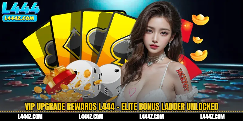 VIP Upgrade Rewards L444 - Elite Bonus Ladder Unlocked